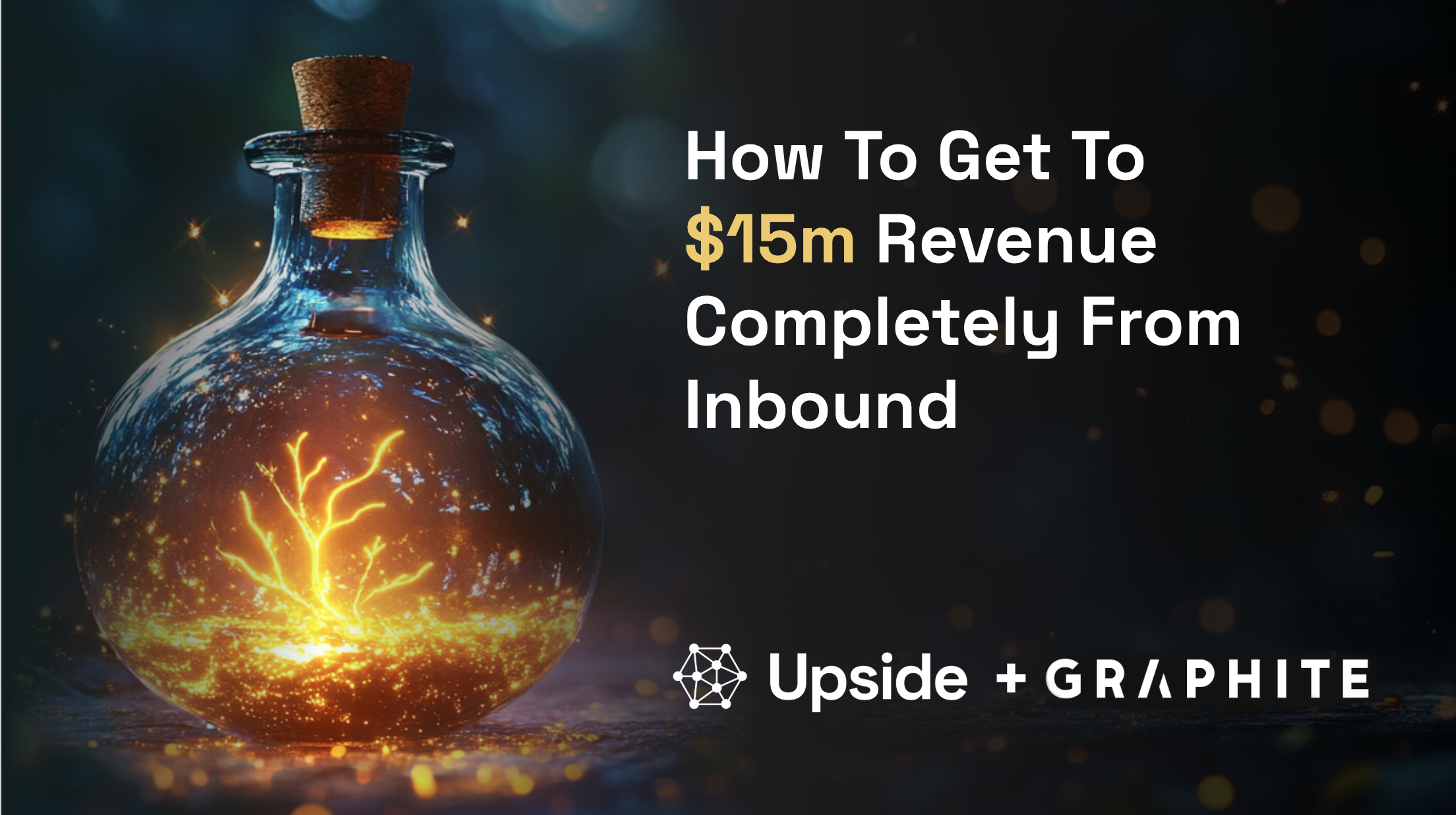 Upside x Graphite - How to get to $15M Revenue Completely from Inbound